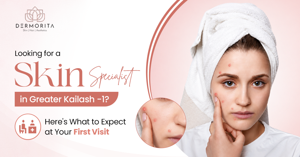 Looking for a Skin Specialist in GK-1? Here's What to Expect at Your First Visit