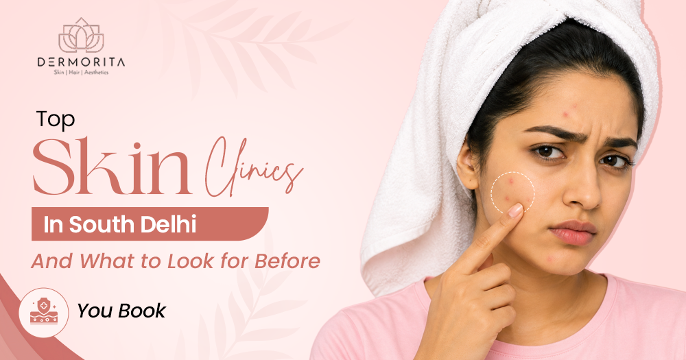 Top Skin Clinics in South Delhi — And What to Look for Before You Books