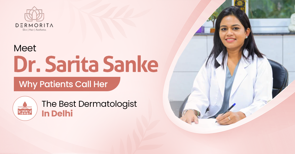 Meet Dr. Sarita Sanke: Why Patients Call Her the Best Dermatologist in Delhi